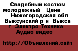 Свадебный костюм молодежный › Цена ­ 5 000 - Нижегородская обл., Выксунский р-н, Выкса г. Электро-Техника » Аудио-видео   